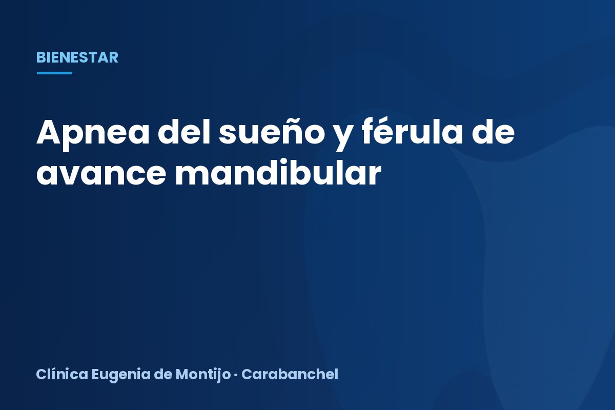 Ronquidos y apnea del sueño: cómo ayuda la férula de avance mandibular